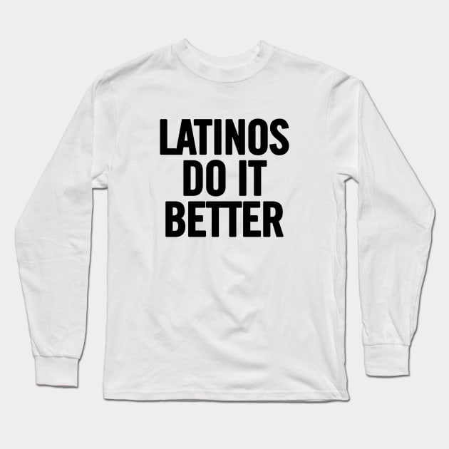 Latinos Do It Better Long Sleeve T-Shirt by sergiovarela